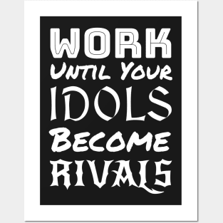 Work until your Idols become Rivals Posters and Art